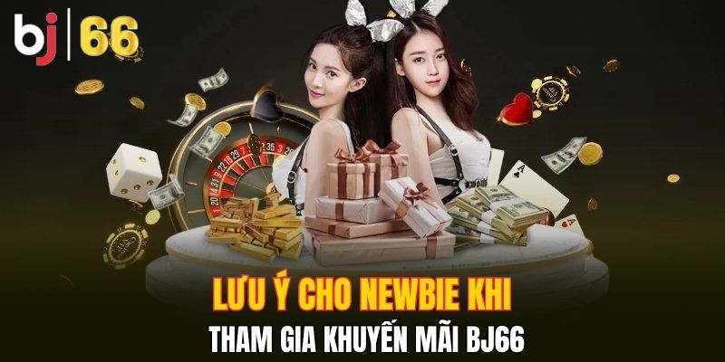 Lưu ý cho newbie khi tham gia khuyến mãi Bj66
