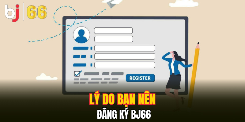 Lý do bạn nên đăng ký Bj66