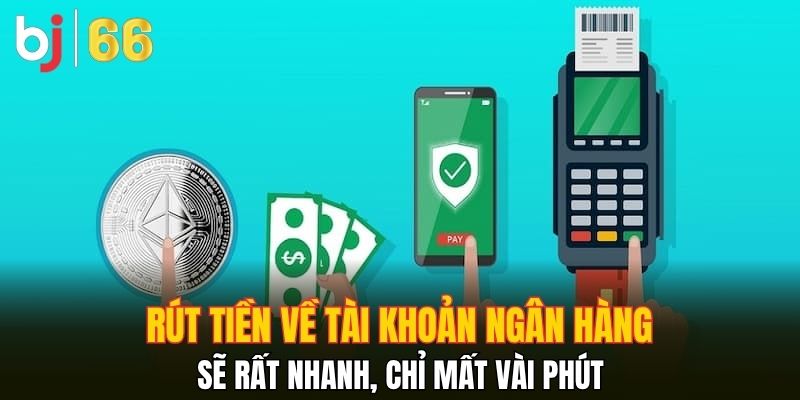 Rút tiền về tài khoản ngân hàng sẽ rất nhanh, chỉ mất vài phút